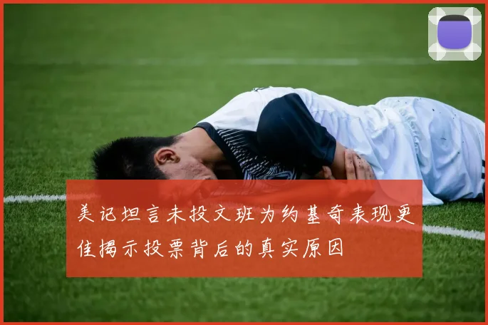 美记坦言未投文班为约基奇表现更佳揭示投票背后的真实原因