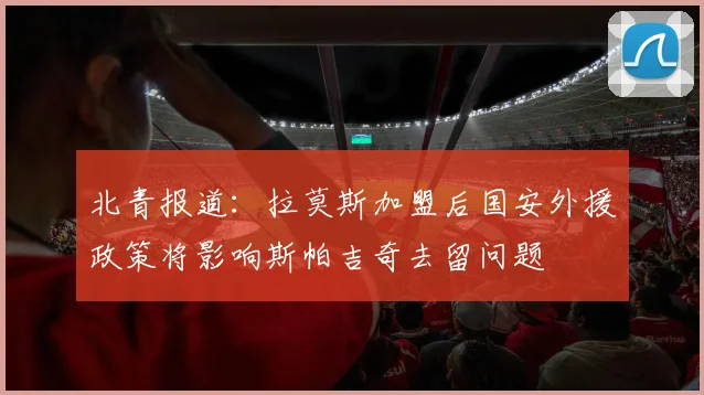 北青报道：拉莫斯加盟后国安外援政策将影响斯帕吉奇去留问题