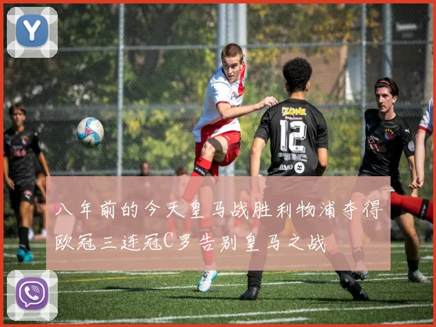 八年前的今天皇马战胜利物浦夺得欧冠三连冠C罗告别皇马之战